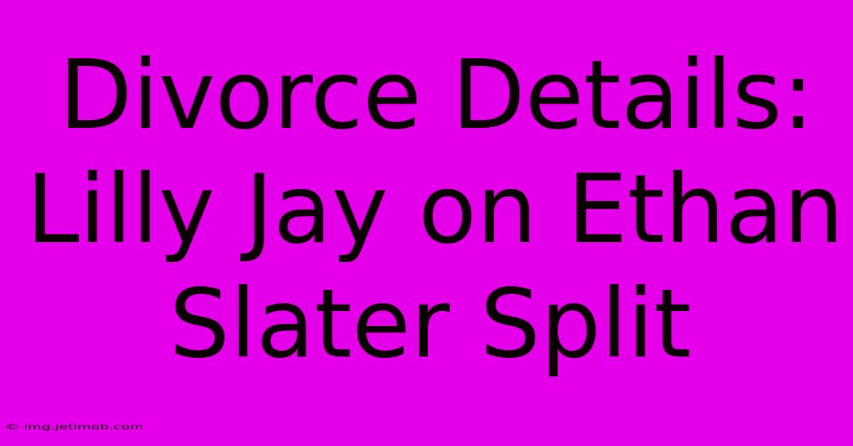 Divorce Details: Lilly Jay On Ethan Slater Split