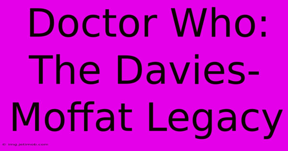 Doctor Who: The Davies-Moffat Legacy