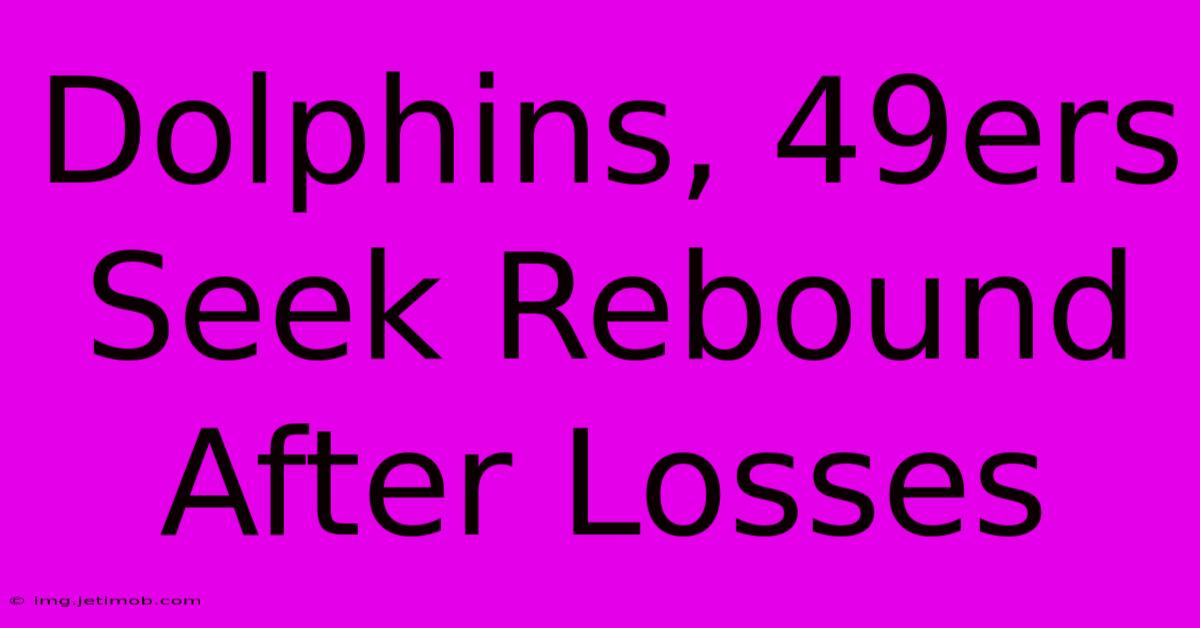 Dolphins, 49ers Seek Rebound After Losses