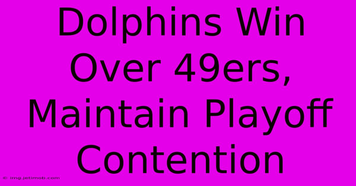 Dolphins Win Over 49ers, Maintain Playoff Contention