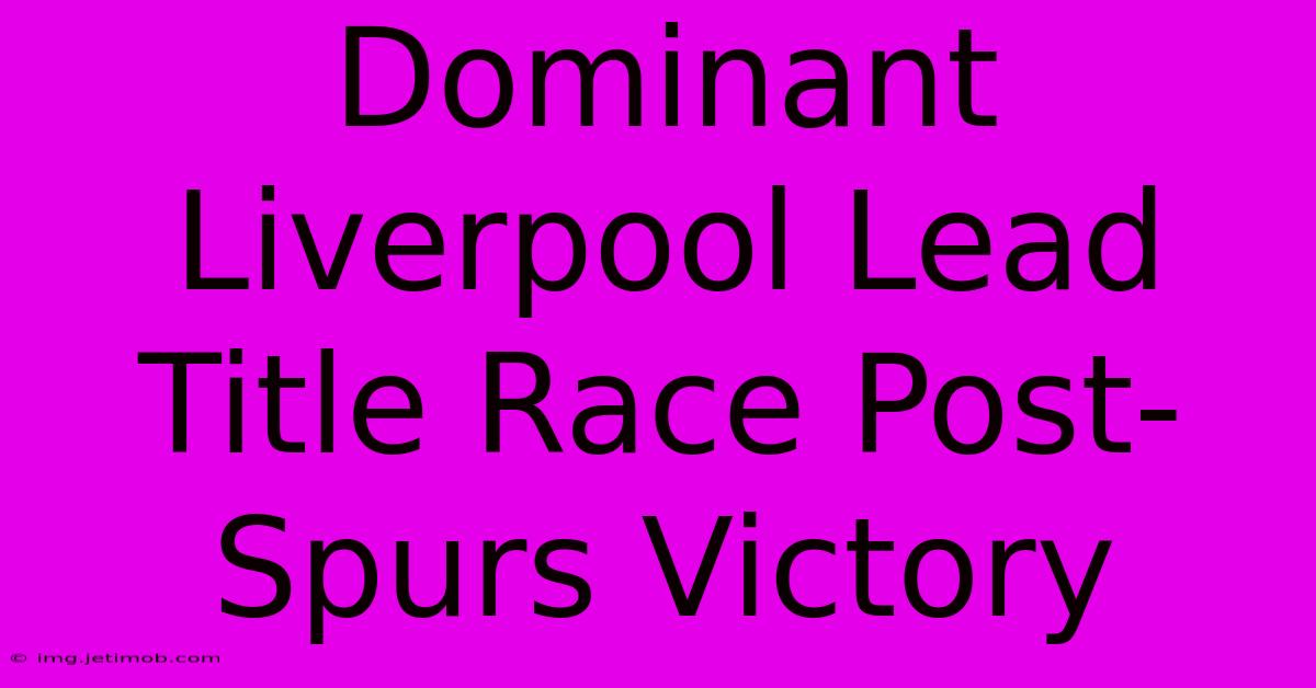 Dominant Liverpool Lead Title Race Post-Spurs Victory