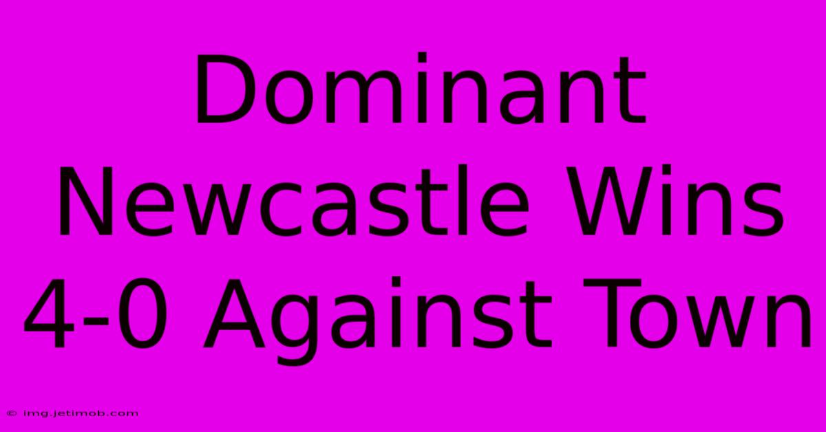 Dominant Newcastle Wins 4-0 Against Town