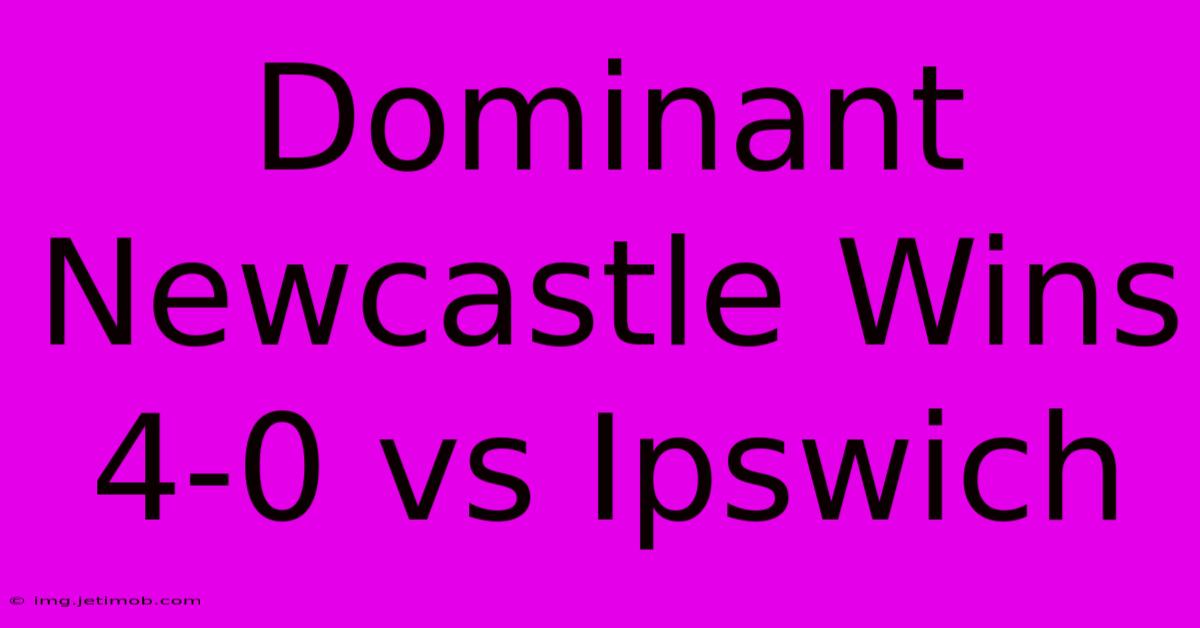 Dominant Newcastle Wins 4-0 Vs Ipswich