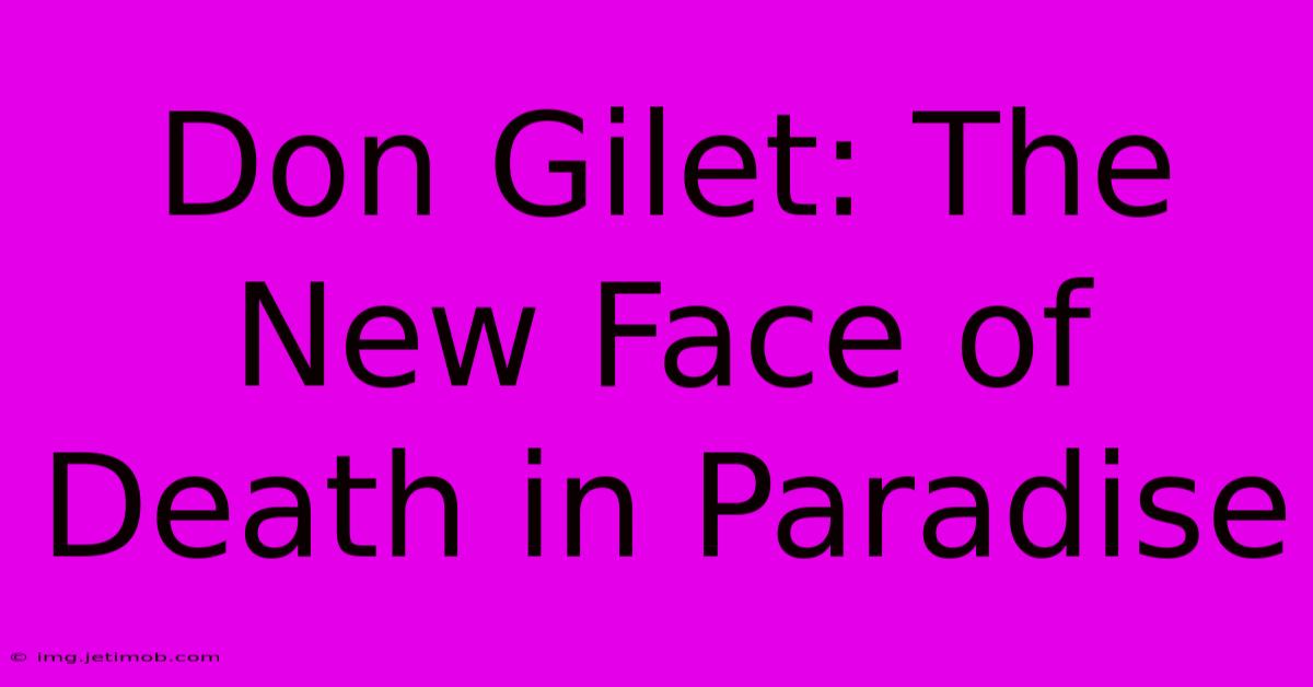 Don Gilet: The New Face Of Death In Paradise