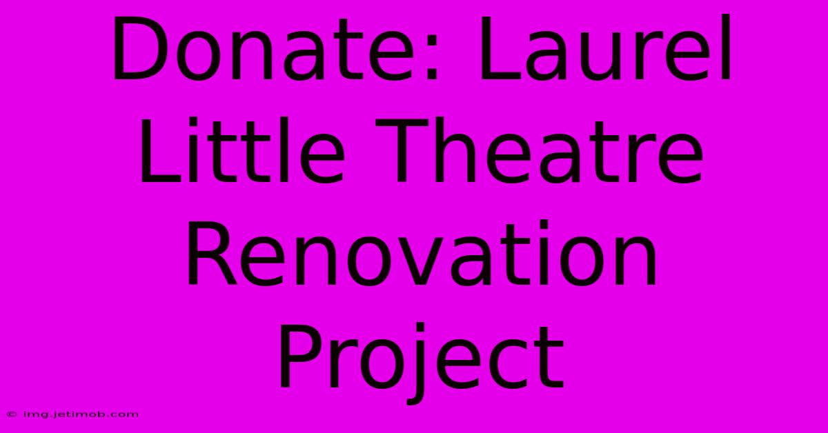 Donate: Laurel Little Theatre Renovation Project