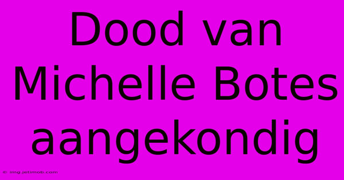 Dood Van Michelle Botes Aangekondig