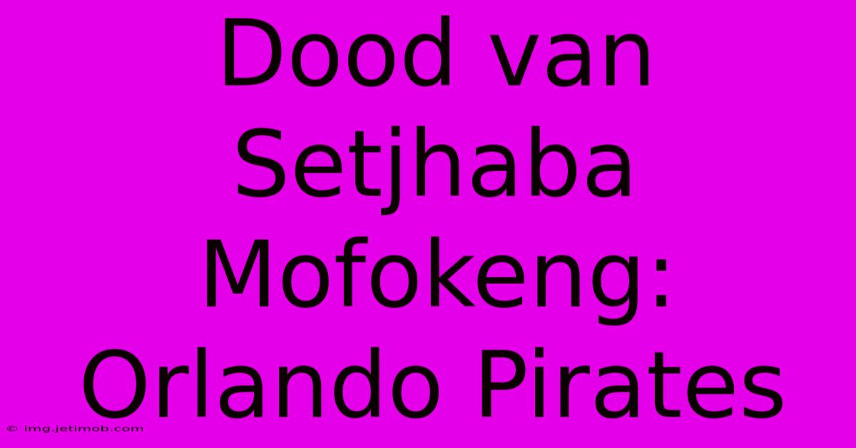 Dood Van Setjhaba Mofokeng: Orlando Pirates