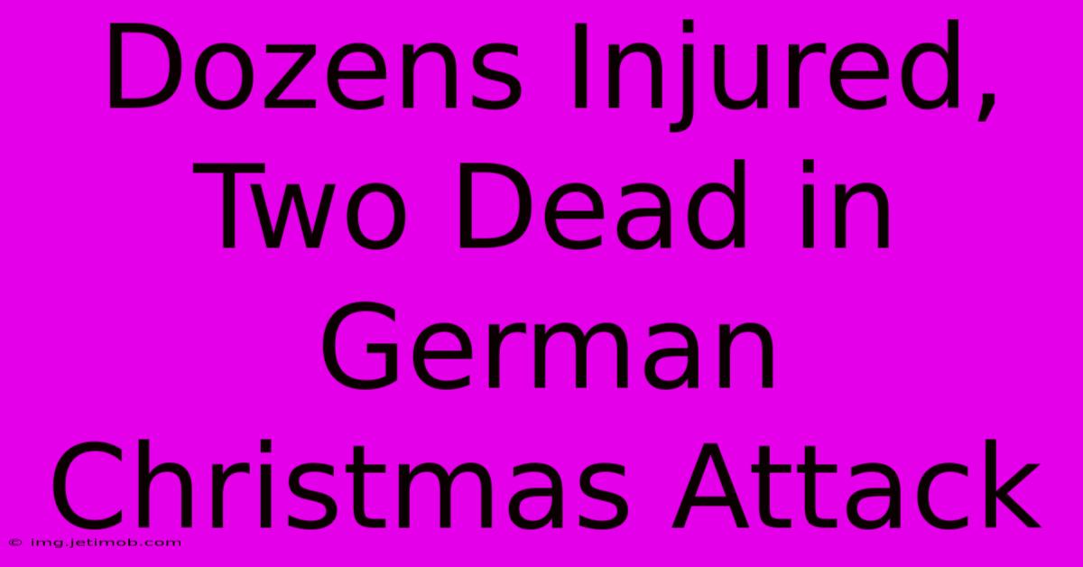 Dozens Injured, Two Dead In German Christmas Attack