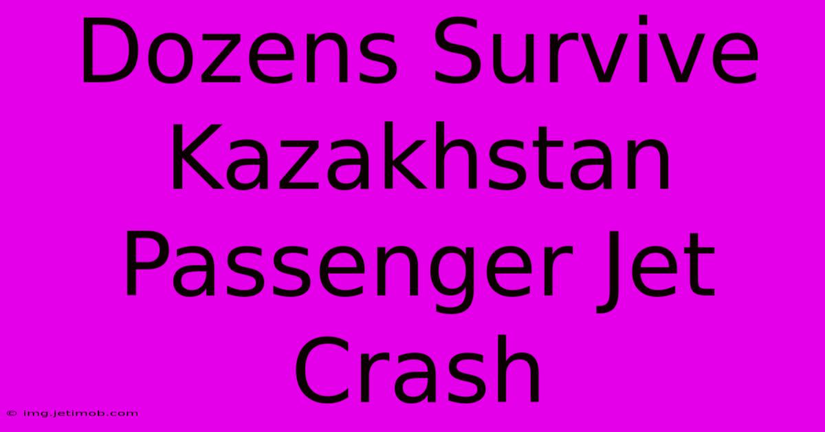 Dozens Survive Kazakhstan Passenger Jet Crash