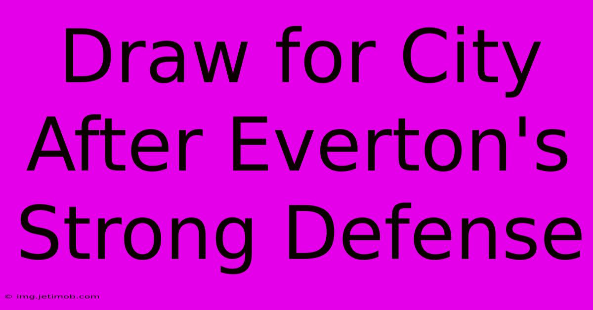 Draw For City After Everton's Strong Defense