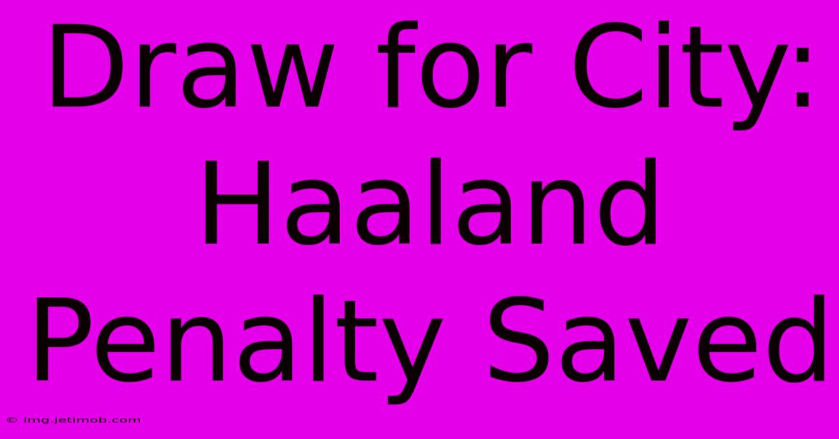 Draw For City: Haaland Penalty Saved