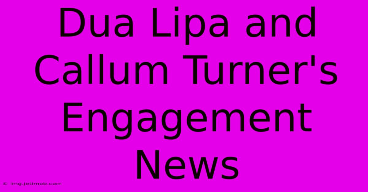 Dua Lipa And Callum Turner's Engagement News