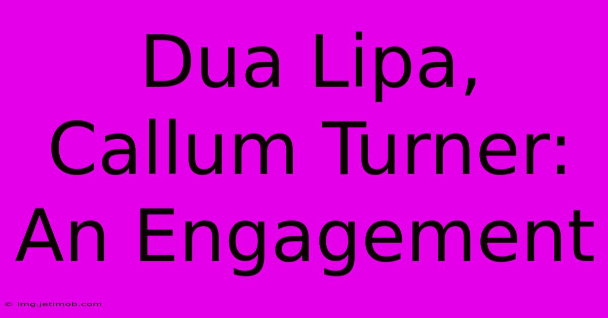 Dua Lipa, Callum Turner: An Engagement