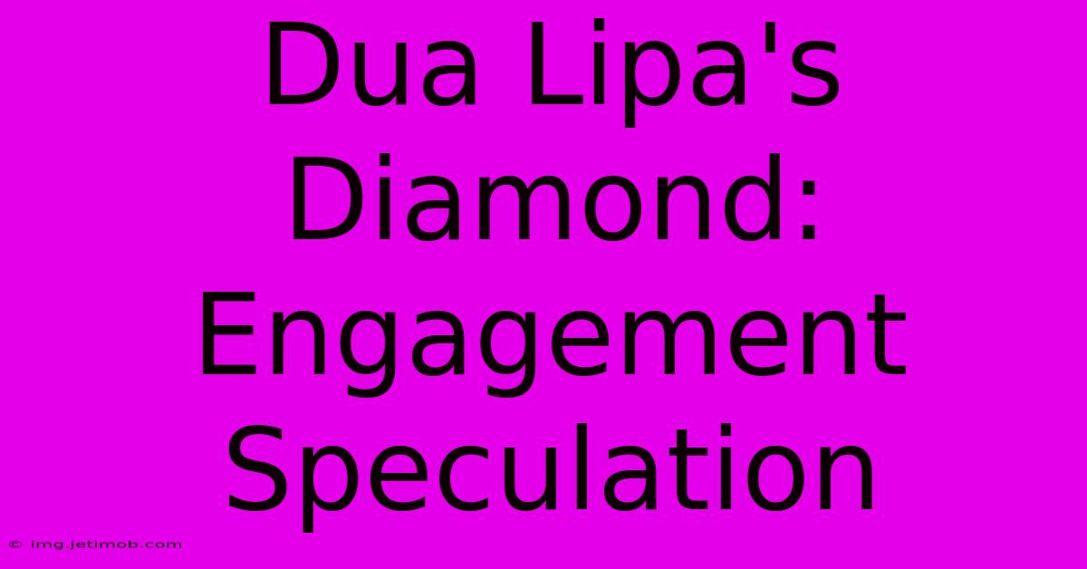 Dua Lipa's Diamond: Engagement Speculation