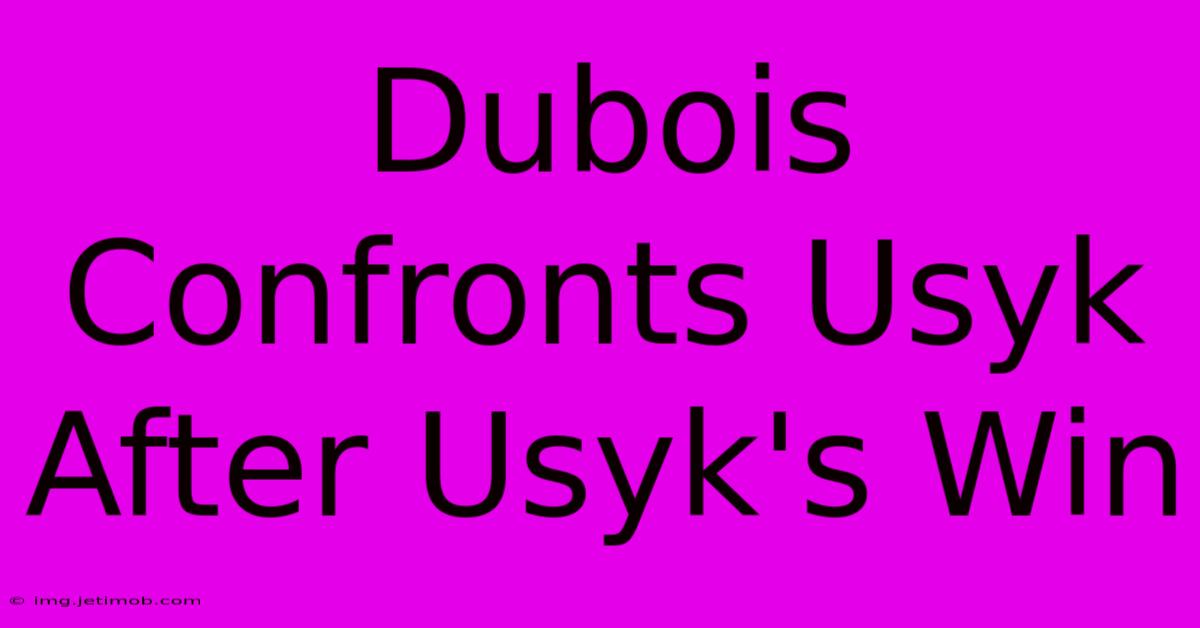 Dubois Confronts Usyk After Usyk's Win