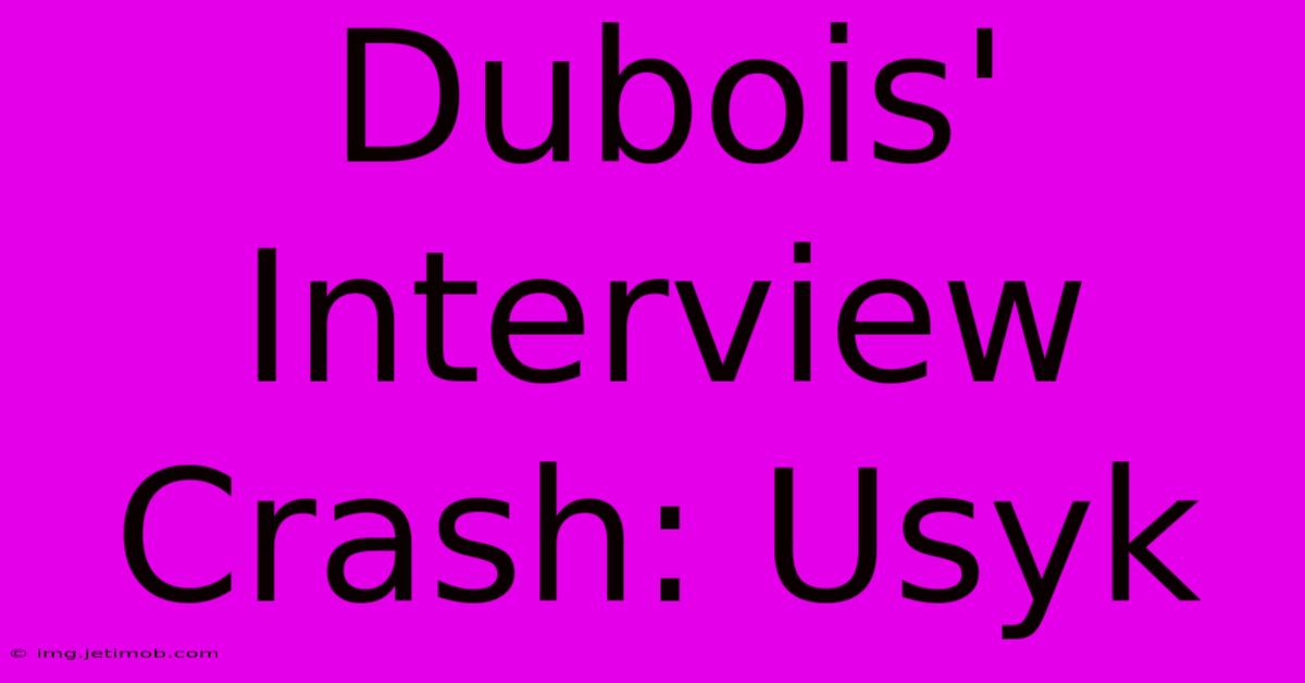 Dubois' Interview Crash: Usyk