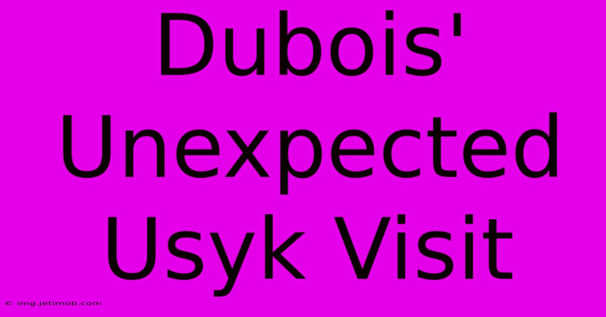 Dubois' Unexpected Usyk Visit