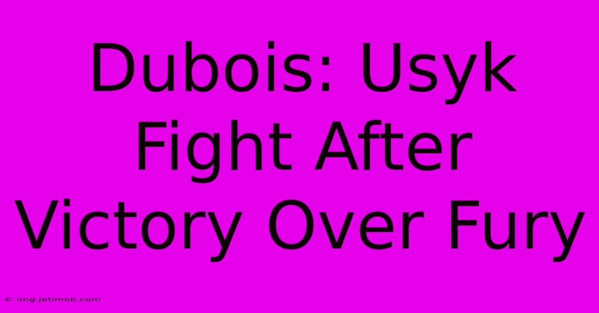 Dubois: Usyk Fight After Victory Over Fury