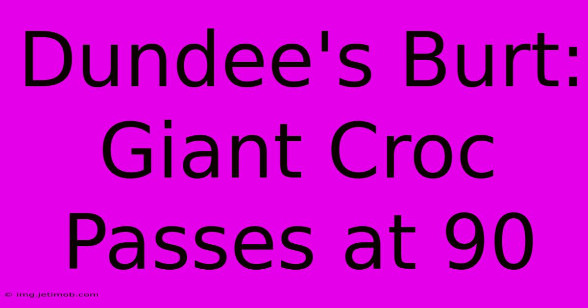 Dundee's Burt: Giant Croc Passes At 90