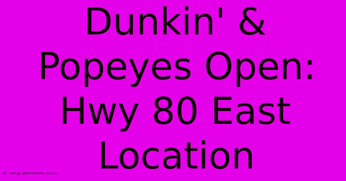 Dunkin' & Popeyes Open: Hwy 80 East Location