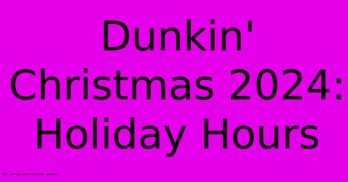 Dunkin' Christmas 2024: Holiday Hours