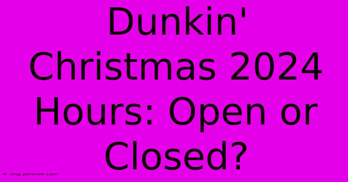 Dunkin' Christmas 2024 Hours: Open Or Closed?