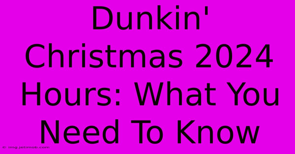 Dunkin' Christmas 2024 Hours: What You Need To Know