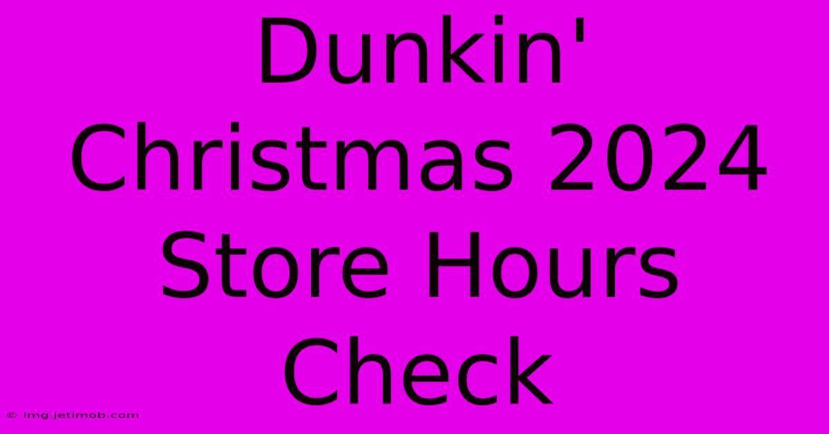 Dunkin' Christmas 2024 Store Hours Check