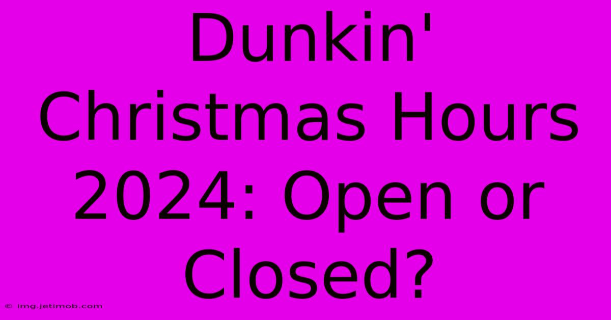 Dunkin' Christmas Hours 2024: Open Or Closed?