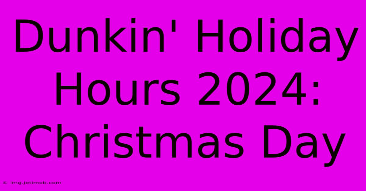 Dunkin' Holiday Hours 2024: Christmas Day