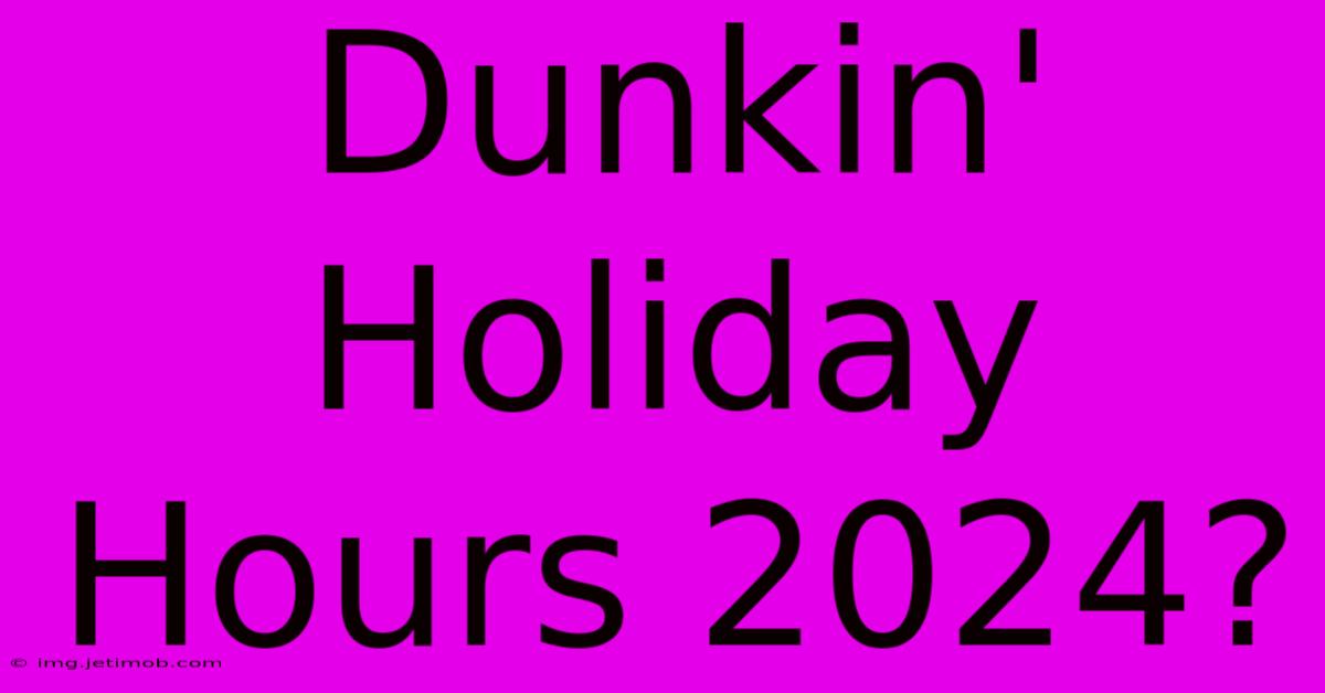 Dunkin' Holiday Hours 2024?