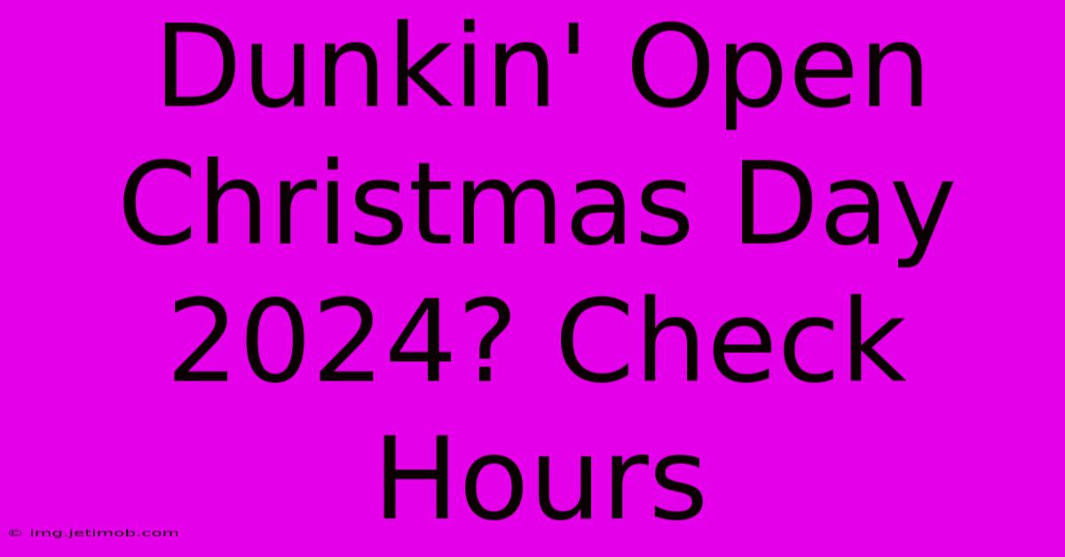 Dunkin' Open Christmas Day 2024? Check Hours