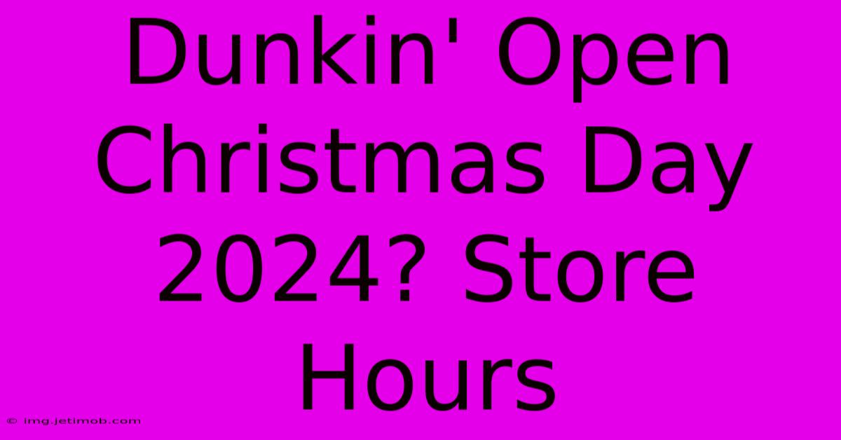 Dunkin' Open Christmas Day 2024? Store Hours