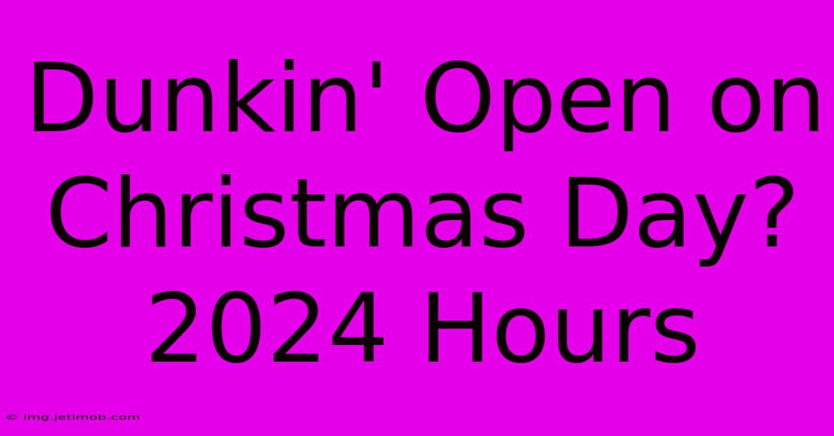 Dunkin' Open On Christmas Day? 2024 Hours