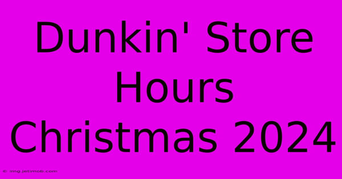 Dunkin' Store Hours Christmas 2024