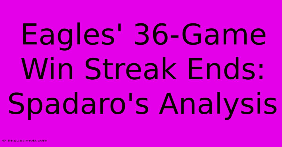 Eagles' 36-Game Win Streak Ends: Spadaro's Analysis