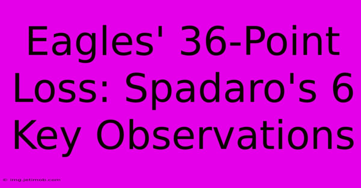 Eagles' 36-Point Loss: Spadaro's 6 Key Observations