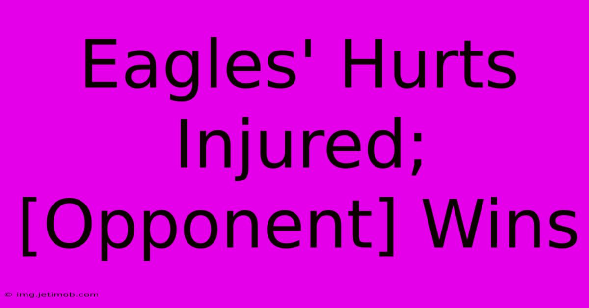 Eagles' Hurts Injured;  [Opponent] Wins