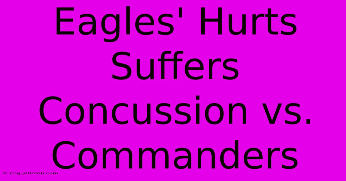 Eagles' Hurts Suffers Concussion Vs. Commanders