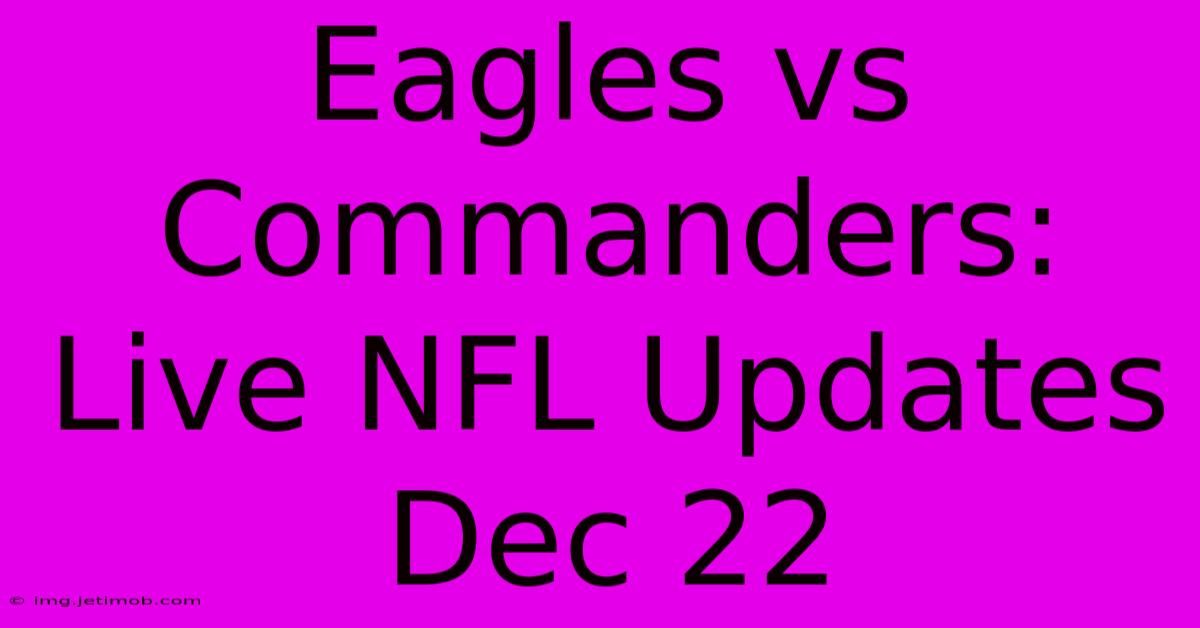 Eagles Vs Commanders: Live NFL Updates Dec 22