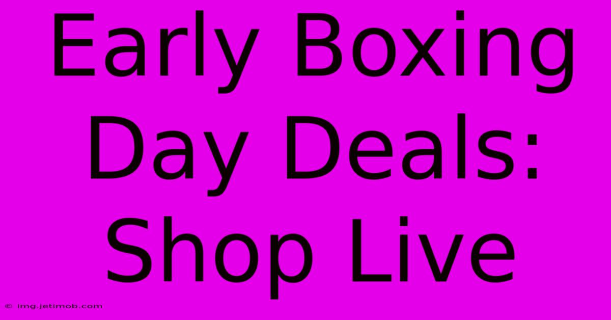 Early Boxing Day Deals: Shop Live