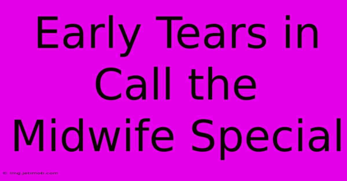 Early Tears In Call The Midwife Special