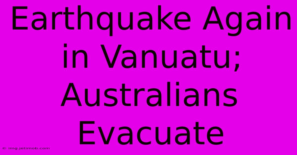 Earthquake Again In Vanuatu; Australians Evacuate