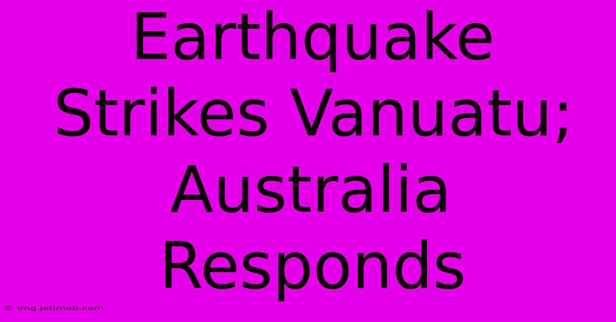 Earthquake Strikes Vanuatu; Australia Responds