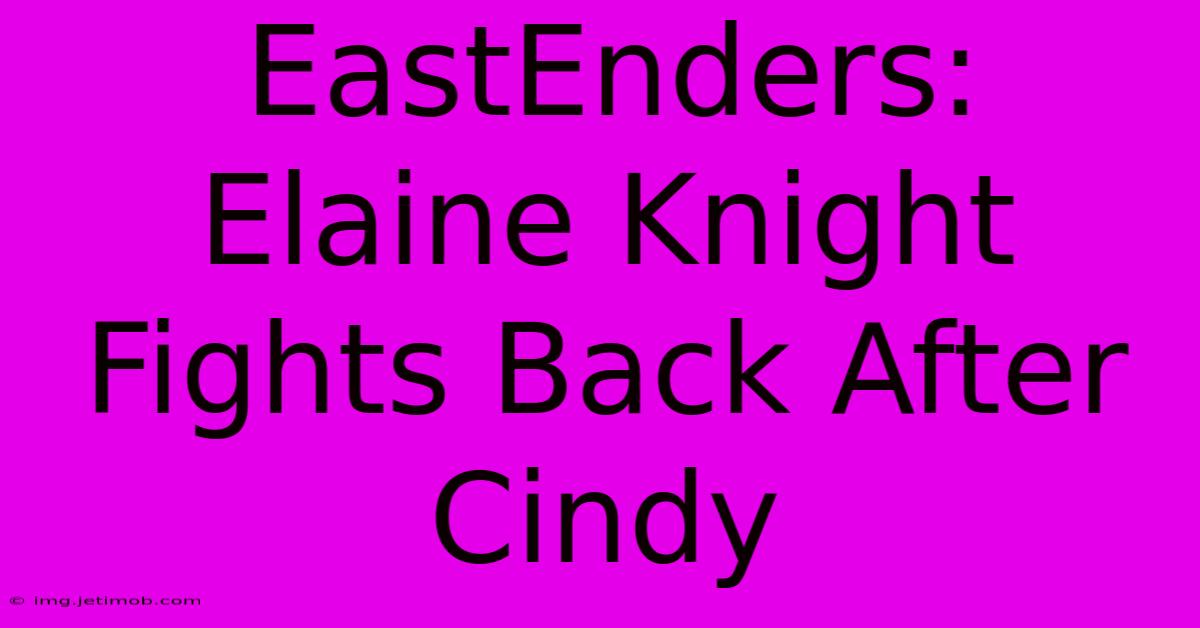 EastEnders: Elaine Knight Fights Back After Cindy