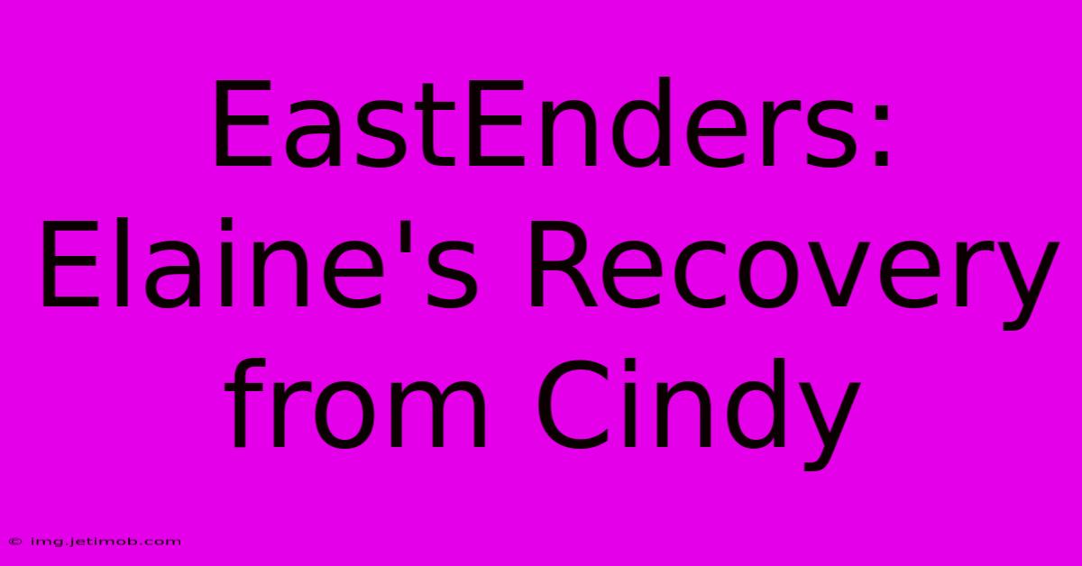 EastEnders: Elaine's Recovery From Cindy