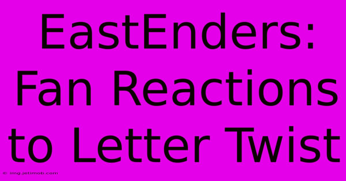 EastEnders: Fan Reactions To Letter Twist