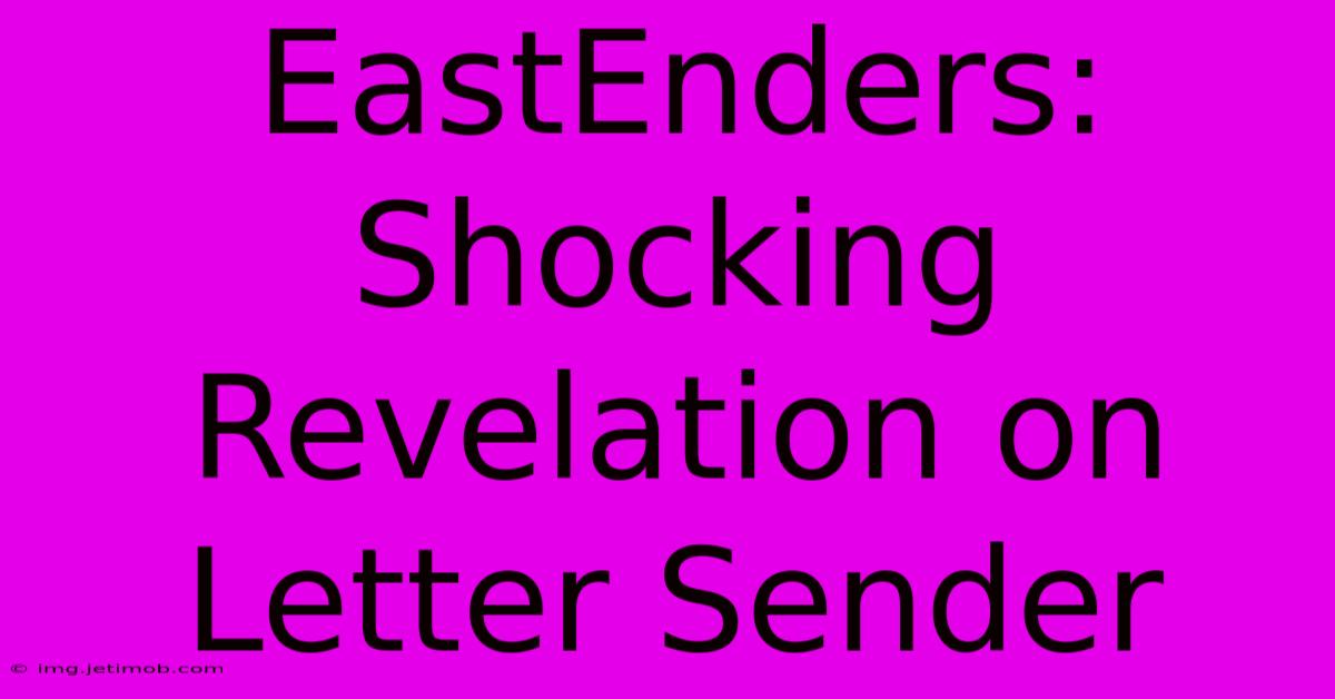 EastEnders: Shocking Revelation On Letter Sender