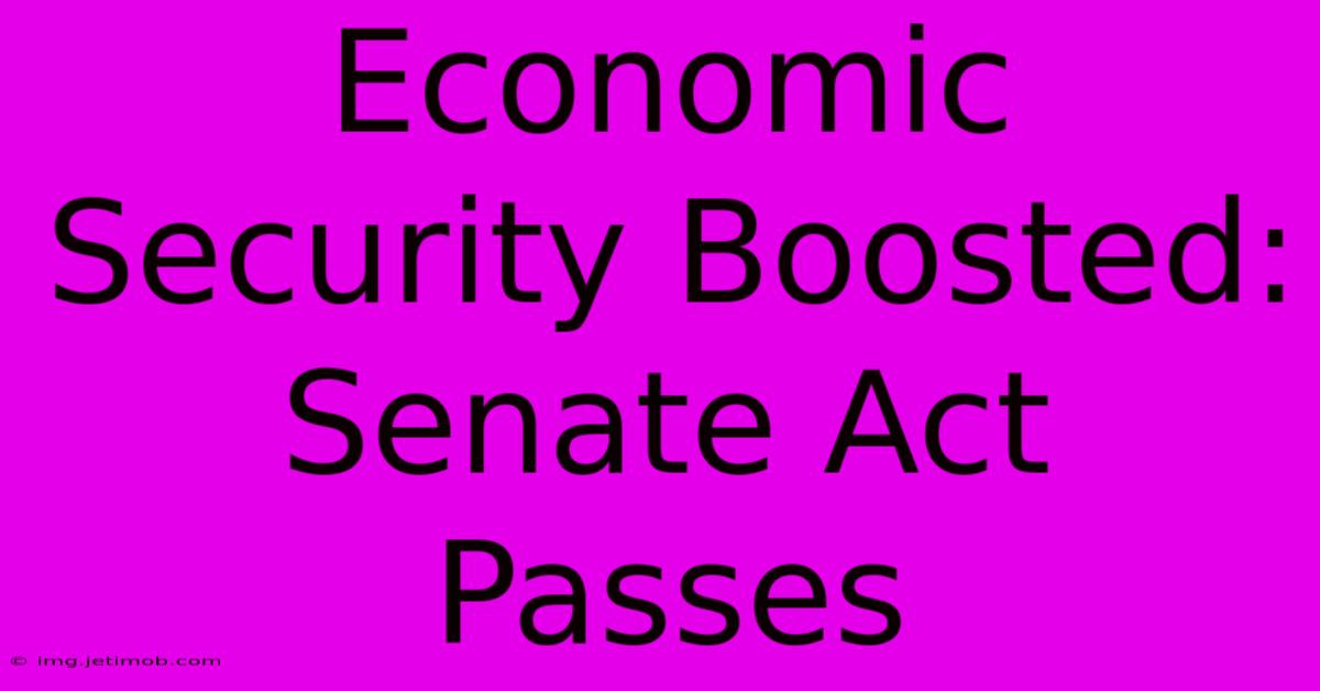 Economic Security Boosted: Senate Act Passes