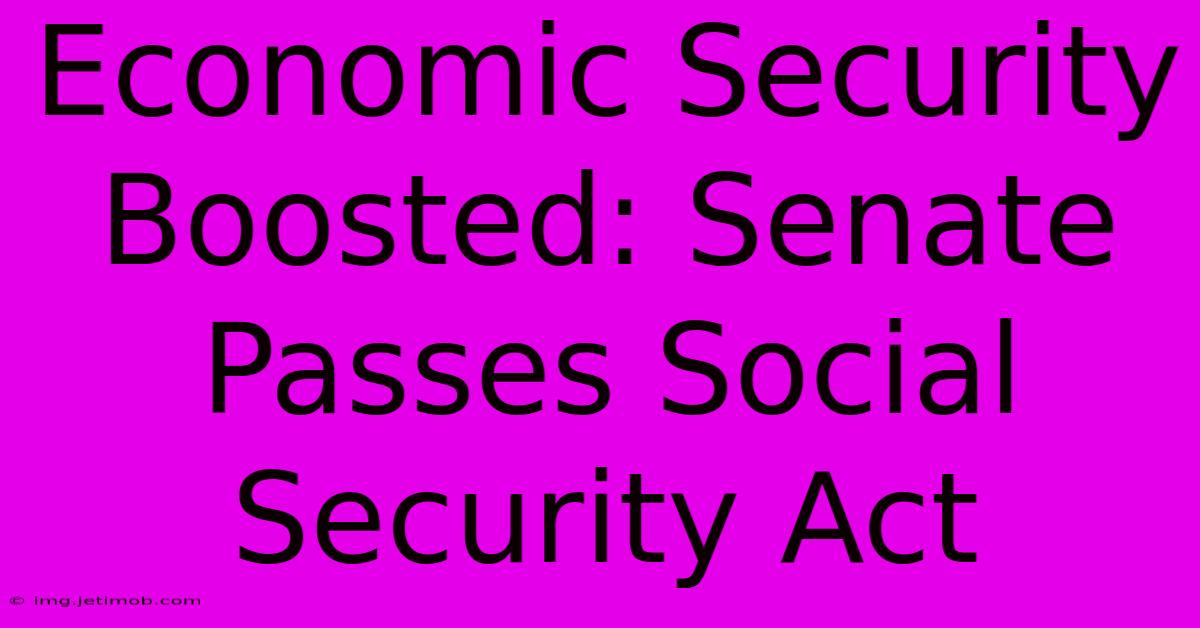 Economic Security Boosted: Senate Passes Social Security Act